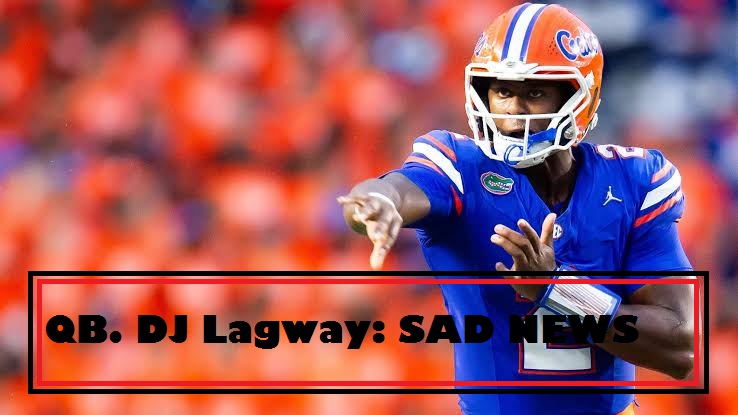 Gators Football QB. DJ Lagway: SAD NEWS…..